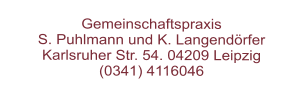 Gemeinschaftspraxis  S. Puhlmann und K. Langendörfer  Karlsruher Str. 54. 04209 Leipzig  (0341) 4116046